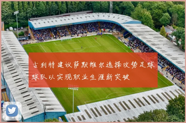 古利特建议萨默维尔选择攻势足球球队以实现职业生涯新突破